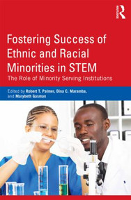Fostering Success of Ethnic and Racial Minorities in STEM (The Role of Minority Serving Institutions) by Robert T. Palmer, Dina C. Maramba, Marybeth Gasman, 9780415899475