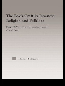 The Fox's Craft in Japanese Religion and Culture (Shapeshifters, Transformations, and Duplicities) by Michael Bathgate, 9781138878969