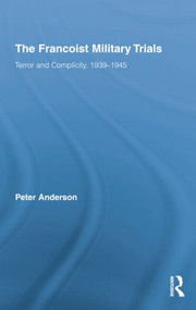 The Francoist Military Trials (Terror and Complicity,1939-1945) by Peter Anderson, 9781138868069