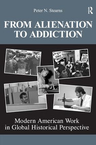 From Alienation to Addiction (Modern American Work in Global Historical Perspective) by Peter N. Stearns, 9781594515057