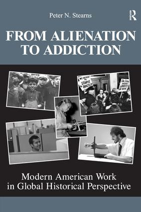 From Alienation to Addiction (Modern American Work in Global Historical Perspective) by Peter N. Stearns, 9781594515057