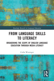 From Language Skills to Literacy (Broadening the Scope of English Language Education Through Media Literacy) by Csilla Weninger, 9780367583408