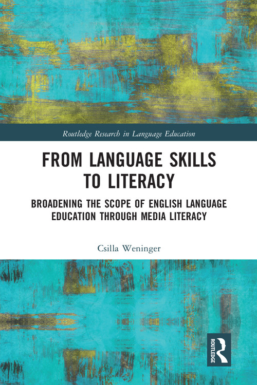 From Language Skills to Literacy (Broadening the Scope of English Language Education Through Media Literacy) by Csilla Weninger, 9780367583408