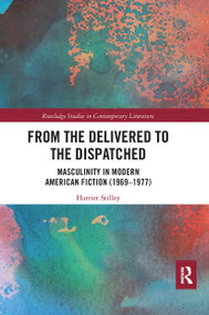 From the Delivered to the Dispatched (Masculinity in Modern American Fiction (1969-1977)) by Harriet Stilley, 9780367664824