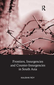 Frontiers, Insurgencies and Counter-Insurgencies in South Asia by Kaushik Roy, 9780815373162