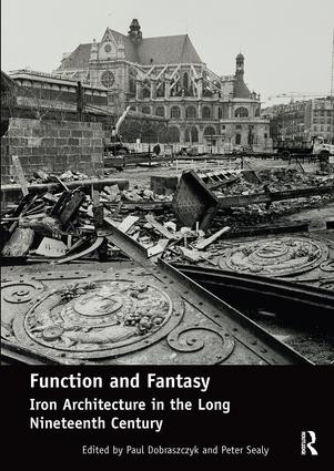 Function and Fantasy: Iron Architecture in the Long Nineteenth Century by Paul Dobraszczyk, Peter Sealy, 9781138490444