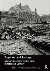 Function and Fantasy: Iron Architecture in the Long Nineteenth Century by Paul Dobraszczyk, Peter Sealy, 9781138490444