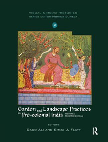 Garden and Landscape Practices in Pre-colonial India (Histories from the Deccan) by Daud Ali, Emma J. Flatt, 9781138659865