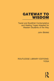 Gateway to Wisdom (Taoist and Buddhist Contemplative and Healing Yogas Adapted for Western Students of the Way) by John Blofeld, 9780367025878