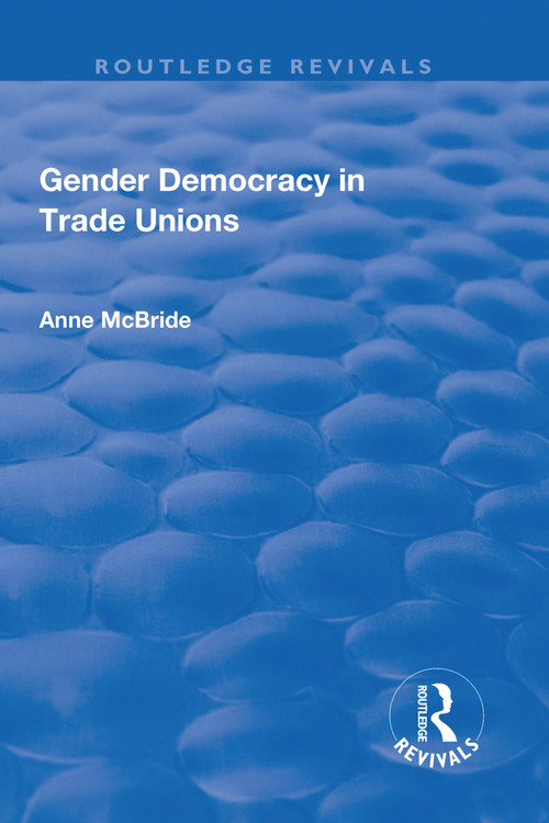 Gender Democracy in Trade Unions by Anne McBride, 9781138705067