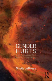 Gender Hurts (A Feminist Analysis of the Politics of Transgenderism) by Sheila Jeffreys, 9780415539401