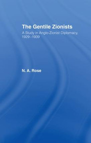 The Gentile Zionists (A Study in Anglo-Zionist Diplomacy 1929-1939) by N.A. Rose, 9781138975095