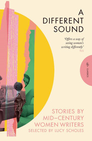 A Different Sound (Stories by Mid-Century Women Writers) by Elizabeth Bowen, Daphne du Maurier, Elizabeth Taylor, Lucy Scholes, 9781782278498