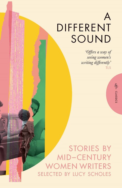 A Different Sound (Stories by Mid-Century Women Writers) by Elizabeth Bowen, Daphne du Maurier, Elizabeth Taylor, Lucy Scholes, 9781782278498
