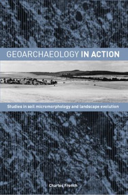 Geoarchaeology in Action (Studies in Soil Micromorphology and Landscape Evolution) by Charles French, 9780415273107