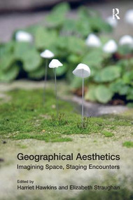 Geographical Aesthetics (Imagining Space, Staging Encounters) by Elizabeth Straughan, Harriet Hawkins, 9781138546929
