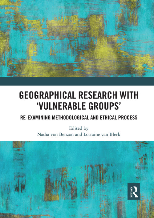 Geographical Research with 'Vulnerable Groups' (Re-examining Methodological and Ethical Process) by Nadia von Benzon, Lorraine Van Blerk, 9780367592820