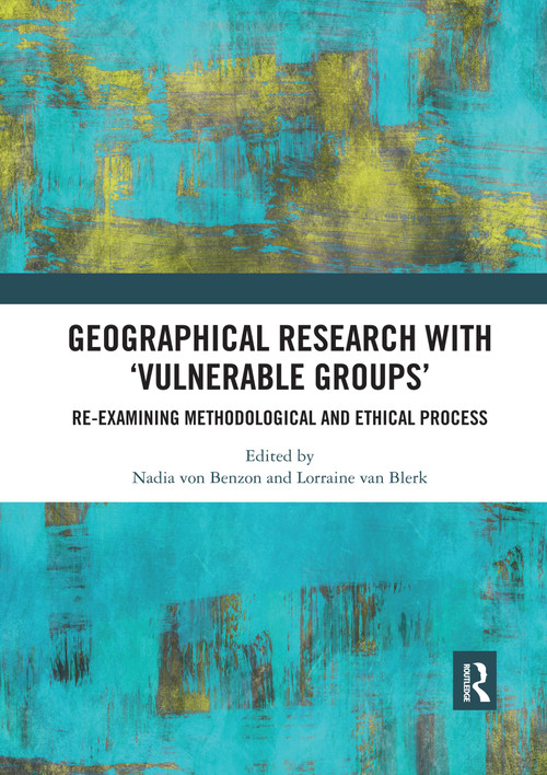 Geographical Research with 'Vulnerable Groups' (Re-examining Methodological and Ethical Process) by Nadia von Benzon, Lorraine Van Blerk, 9780367592820