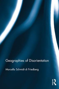 Geographies of Disorientation by Marcella Schmidt di Friedberg, 9780367245252