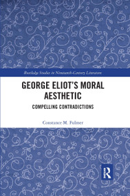 George Eliot's Moral Aesthetic (Compelling Contradictions) by Constance Fulmer, 9780367664596