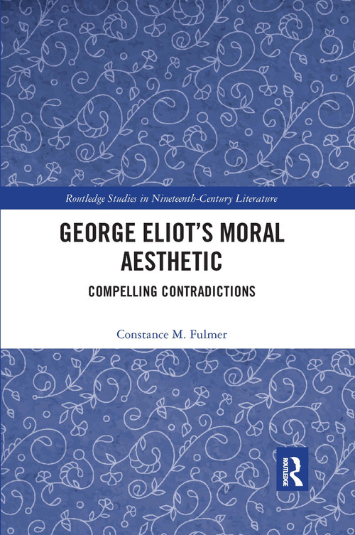 George Eliot's Moral Aesthetic (Compelling Contradictions) by Constance Fulmer, 9780367664596