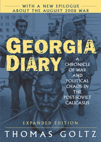 Georgia Diary: A Chronicle of War and Political Chaos in the Post-Soviet Caucasus (A Chronicle of War and Political Chaos in the Post-Soviet Caucasus) by Thomas Goltz, 9780765617118