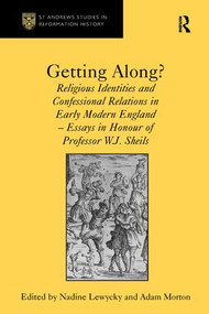 Getting Along? (Religious Identities and Confessional Relations in Early Modern England - Essays in Honour of Professor W.J. Sheils) by Adam Morton, Nadine Lewycky, 9781138110670