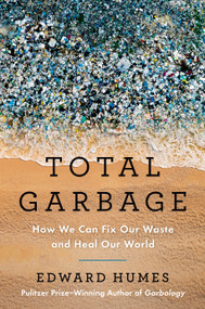 Total Garbage (How We Can Fix Our Waste and Heal Our World) by Edward Humes, 9780593543368