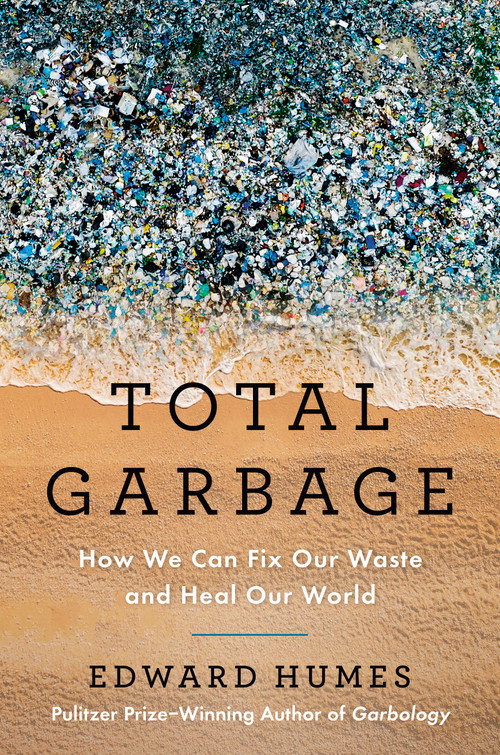 Total Garbage (How We Can Fix Our Waste and Heal Our World) by Edward Humes, 9780593543368
