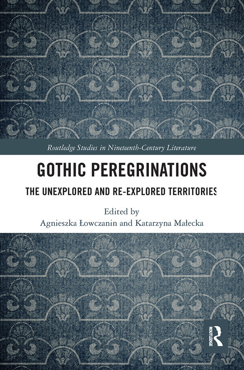 Gothic Peregrinations (The Unexplored and Re-explored Territories) by Agnieszka Lowczanin, Katarzyna Malecka, 9780367666163