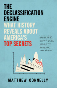 The Declassification Engine (What History Reveals About America's Top Secrets) - 9781101973677 by Matthew Connelly, 9781101973677