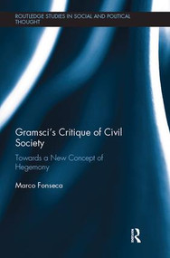 Gramsci's Critique of Civil Society (Towards a New Concept of Hegemony) by Marco Fonseca, 9781138486492