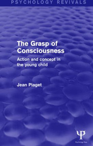 The Grasp of Consciousness (Psychology Revivals) (Action and Concept in the Young Child) by Jean Piaget, 9781138854475