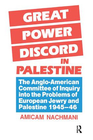 Great Power Discord in Palestine (The Anglo-American Committee of Inquiry into the Problems of European Jewry and Palestine 1945-46) by Amikam Nachmani, 9781138992047