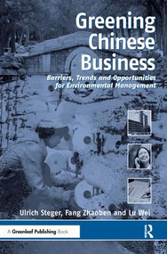 Greening Chinese Business (Barriers, Trends and Opportunities for Environmental Management) by Lu Wei, Fang Zhaoben, Ulrich Steger, 9781874719588