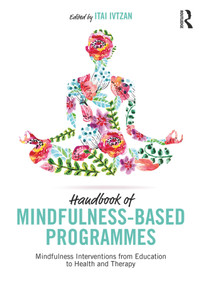 Handbook of Mindfulness-Based Programmes (Mindfulness Interventions from Education to Health and Therapy) by Itai Ivtzan, 9781138240940