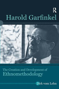 Harold Garfinkel (The Creation and Development of Ethnomethodology) by Dirk vom Lehn, 9781611329803