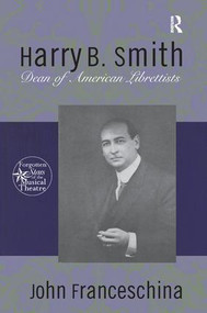 Harry B. Smith (Dean of American Librettists) by John Franceschina, 9781138992115