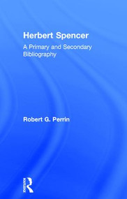 Herbert Spencer (A Primary and Secondary Bibliography) by Robert G. Perrin, 9781138001879