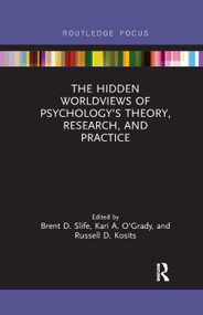 The Hidden Worldviews of Psychology's Theory, Research, and Practice - 9780367271152 by Brent D. Slife, Kari A. O'Grady, Russell D. Kosits, 9780367271152