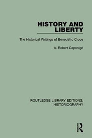 History and Liberty (The Historical Writings of Benedetto Croce) by A R Caponigri, 9781138194878