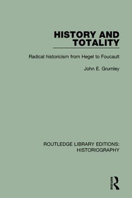 History and Totality (Radical Historicism From Hegel to Foucault) by John Grumley, 9781138186323