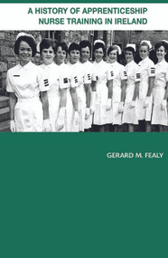 A History of Apprenticeship Nurse Training in Ireland by Gerard Fealy, 9780415655040