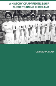 A History of Apprenticeship Nurse Training in Ireland by Gerard Fealy, 9780415655040