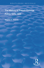 The History of French Colonial Policy, 1870-1925 by Stephen H. Roberts, 9780367175917