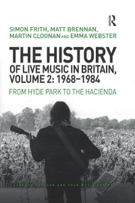 The History of Live Music in Britain, Volume II, 1968-1984 (From Hyde Park to the Hacienda) by Simon Frith, Matt Brennan, Martin Cloonan, Emma Webster, 9780367660536