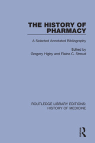 The History of Pharmacy (A Selected Annotated Bibliography) by Gregory Higby, Elaine C. Stroud, 9780367075651