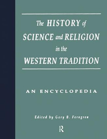 The History of Science and Religion in the Western Tradition (An Encyclopedia) by Gary B. Ferngren, Edward J. Larson, 9781138867833