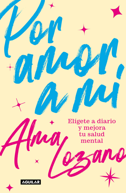 Por amor a mí: Elígete a diario y mejora tu salud mental / For the Love of Me: Choose Yourself Every Day (Spanish Edition) by Alma Lozano, 9786073834537