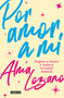 Por amor a mí: Elígete a diario y mejora tu salud mental / For the Love of Me: Choose Yourself Every Day (Spanish Edition) by Alma Lozano, 9786073834537